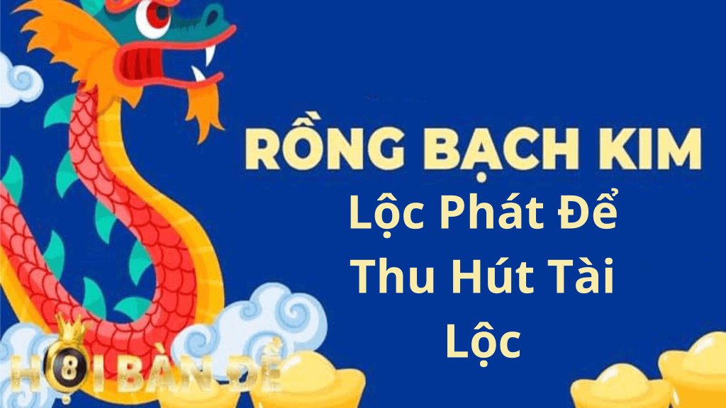 Cách Sử Dụng Rồng Bạch Kim Lộc Phát Để Thu Hút Tài Lộc