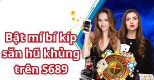 Bật mí bí kíp săn hũ khủng trên S6897