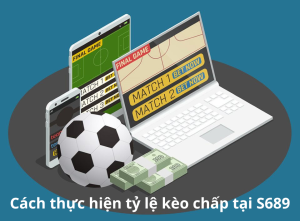 Cách thực hiện tỷ lệ kèo chấp tại S689