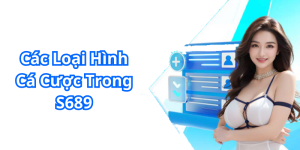 Các Loại Hình Cá Cược Trong S689