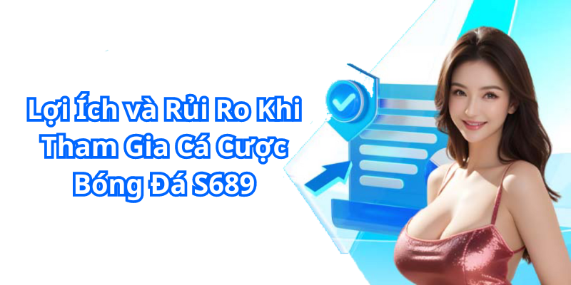 Lợi Ích và Rủi Ro Khi Tham Gia Cá Cược Bóng Đá S689